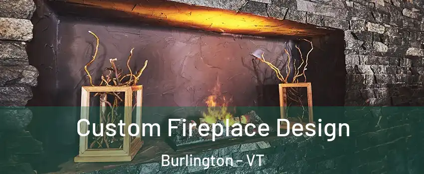  Custom Fireplace Design Burlington - VT