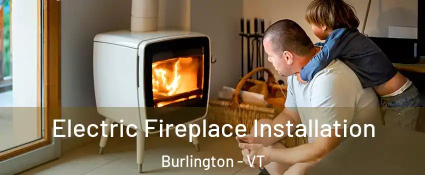  Electric Fireplace Installation Burlington - VT