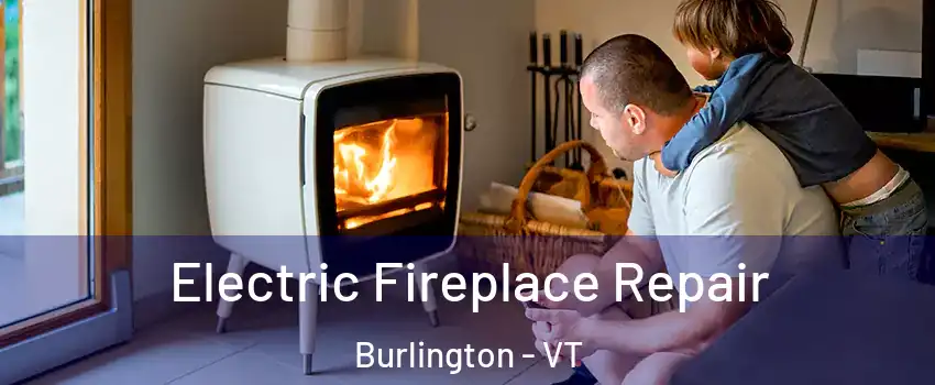  Electric Fireplace Repair Burlington - VT
