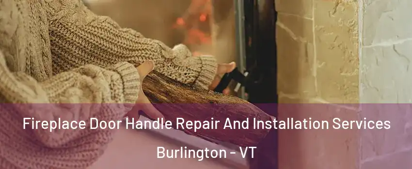  Fireplace Door Handle Repair And Installation Services Burlington - VT