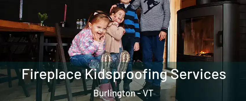 Fireplace Kidsproofing Services Burlington - VT