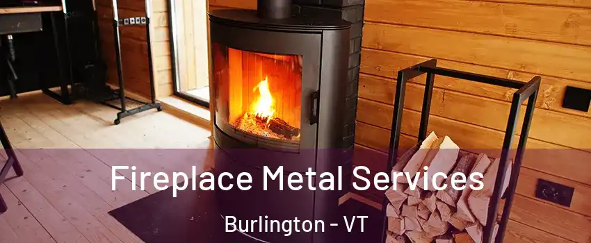 Fireplace Metal Services Burlington - VT