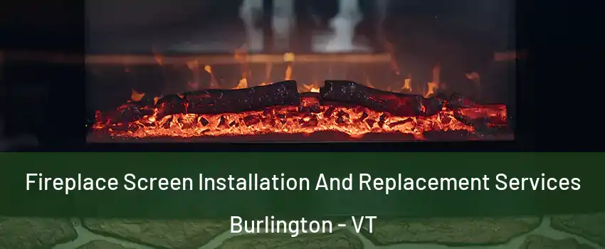  Fireplace Screen Installation And Replacement Services Burlington - VT