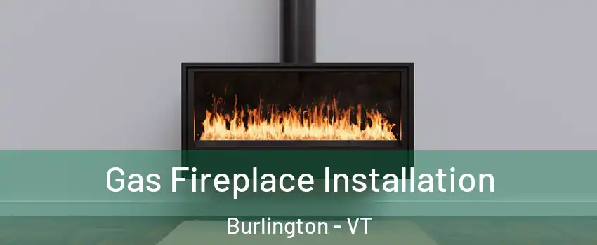  Gas Fireplace Installation Burlington - VT