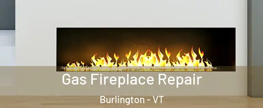  Gas Fireplace Repair Burlington - VT