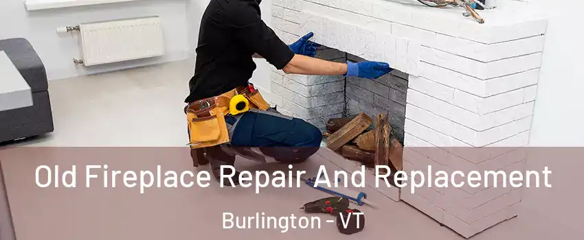  Old Fireplace Repair And Replacement Burlington - VT