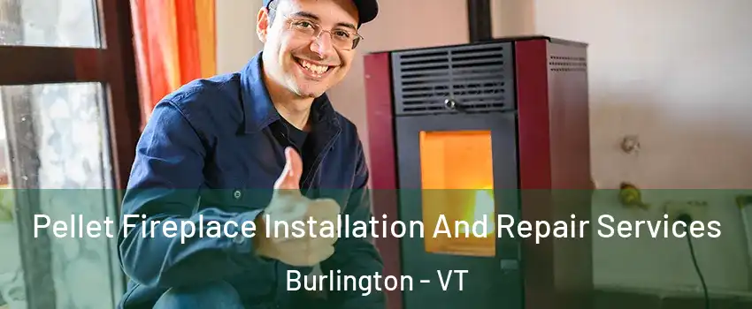 Pellet Fireplace Installation And Repair Services Burlington - VT