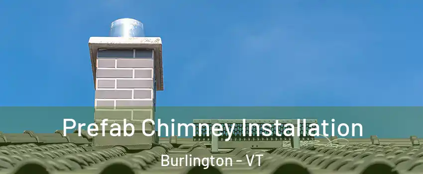  Prefab Chimney Installation Burlington - VT