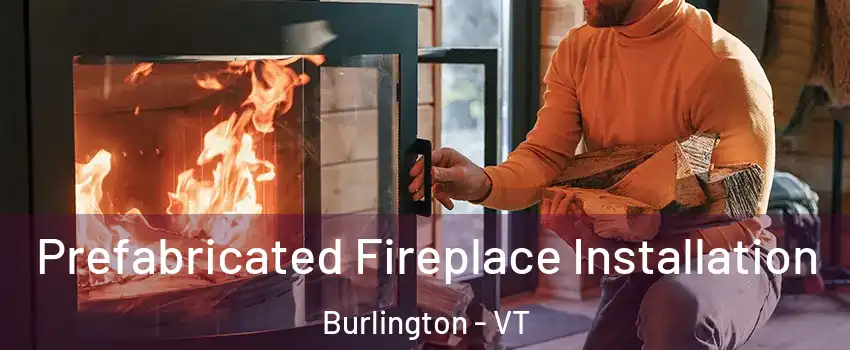  Prefabricated Fireplace Installation Burlington - VT