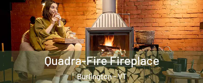  Quadra-Fire Fireplace Burlington - VT