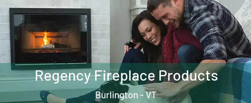  Regency Fireplace Products Burlington - VT