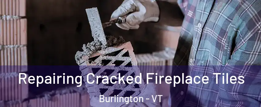  Repairing Cracked Fireplace Tiles Burlington - VT