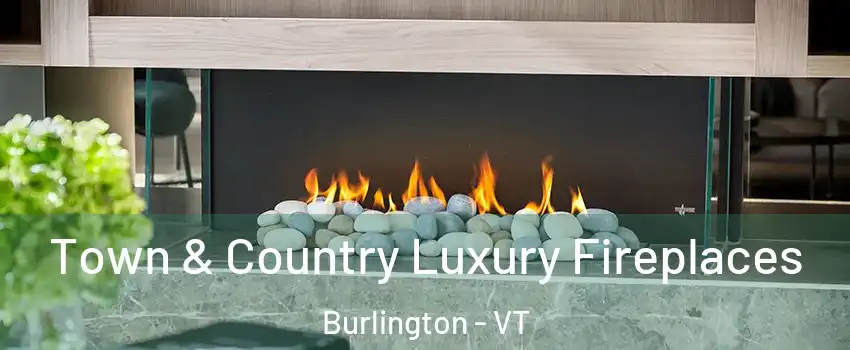  Town & Country Luxury Fireplaces Burlington - VT