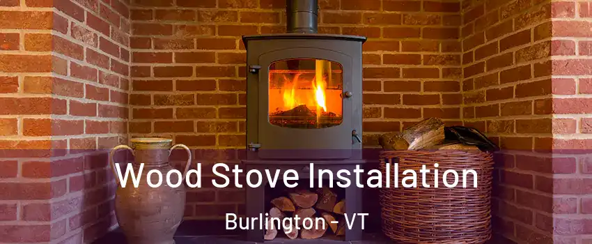  Wood Stove Installation Burlington - VT